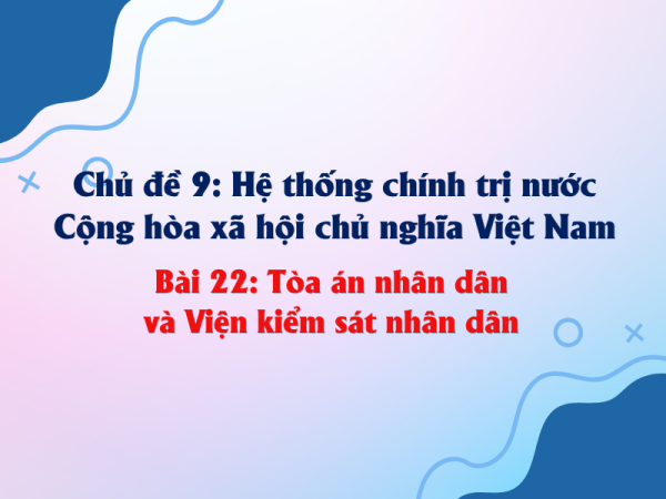 Bài 22: Tòa án nhân dân và Viện kiểm sát nhân dân